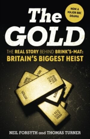 the gold: the real story behind brink’s mat: britain’s biggest heist