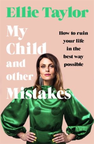 My Child and Other Mistakes : How to ruin your life in the best way possible