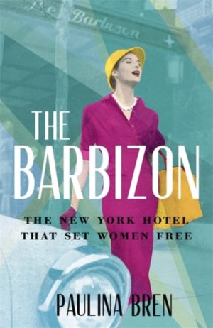 The Barbizon : The New York Hotel That Set Women Free
