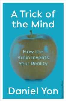 Trick Of The Mind : How the Brain Invents Your Reality
