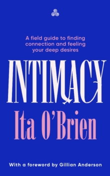 Intimacy : A field guide to finding connection and feeling your deep desires
