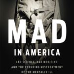 mad in america (revised) : bad science, bad medicine, and the enduring mistreatment of the mentally ill