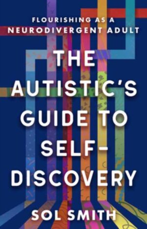 the autistic's guide to self discovery : flourishing as a neurodivergent adult
