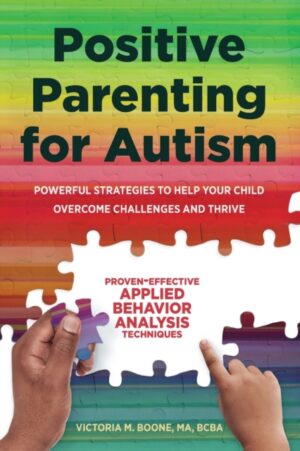 positive parenting for autism : powerful strategies to help your child overcome challenges and thrive