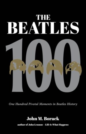 The Beatles 100 : One Hundred Pivotal Moments in Beatles History