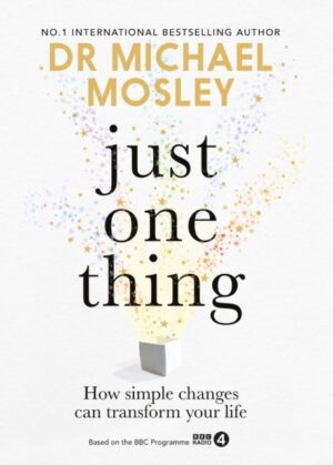 Just One Thing : How simple changes can transform your life