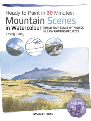 Ready to Paint in 30 Minutes: Mountain Scenes in Watercolour : Build Your Skills with Quick & Easy Painting Projects