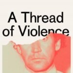 a thread of violence: a story of truth, invention, and murder