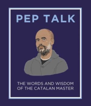 Pep Talk : The Words and Wisdom of the Catalan Master