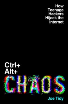 Ctrl+Alt+Chaos : How Teenage Hackers Hijack the Internet