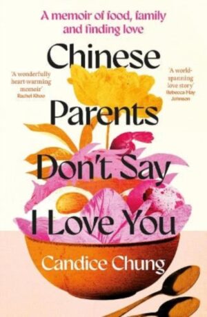 Chinese Parents Don't Say I Love You : A Memoir of Food, Family and Finding Love