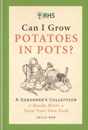 RHS Can I Grow Potatoes in Pots : A Gardener's Collection of Handy Hints for Incredible Edibles