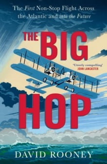 The Big Hop : The First Non-stop Flight Across the Atlantic Ocean and Into the Future