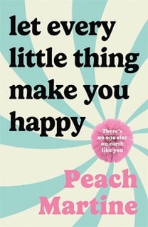 Let Every Little Thing Make You Happy : Poetry to make you laugh, cry and forget your ex