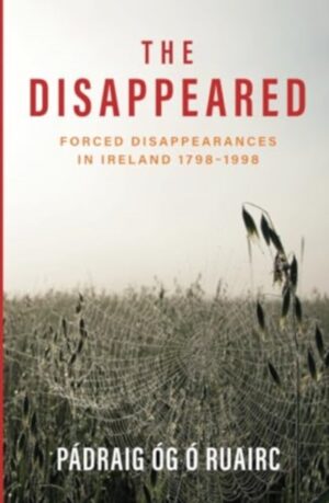 the disappeared : forced disappearances in ireland 1798 1998