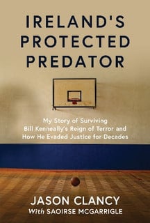 Ireland's Protected Predator : My Story of Surviving Bill Kenneally’s Reign of Terror and How He Evaded Justice for Decades