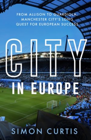 City in Europe : From Allison to Guardiola: Manchester City’s quest for European glory