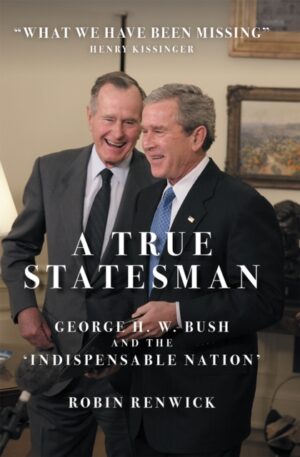 A True Statesman : George H. W. Bush and the 'Indispensable Nation'