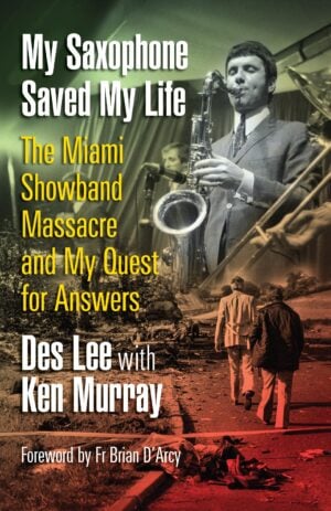my saxophone saved my life : the miami showband massacre and my quest for answers