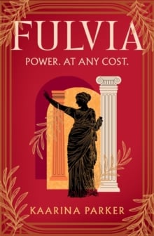 Fulvia : A spellbinding story of female ambition set in the world of Ancient Rome