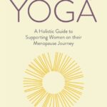 menopause yoga : a holistic guide to supporting women on their menopause journey