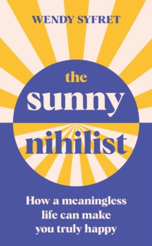 The Sunny Nihilist : How a meaningless life can make you truly happy