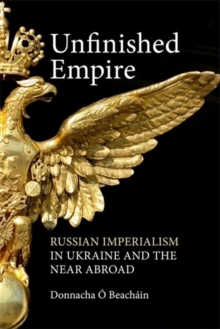 Unfinished Empire : Russian Imperialism in Ukraine and the Near Abroad