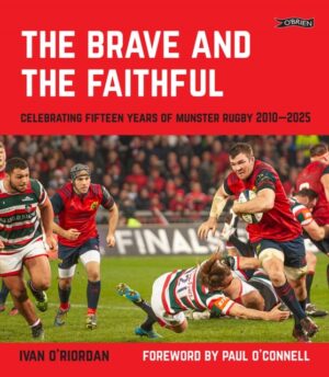The Brave and the Faithful : Celebrating Fifteen Years of Munster Rugby 2010–2025