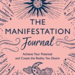 the manifestation journal: achieve your potential and create the reality you desire
