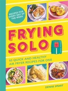 Frying Solo : 65 Quick and Healthy Air Fryer Recipes for One