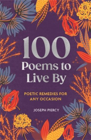 100 Poems to Live By : Poetic Remedies for Any Occasion