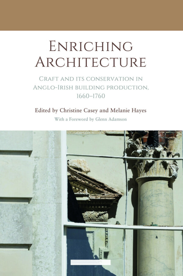 enriching architecture craft and its conservation in anglo irish building production, 1660–1760