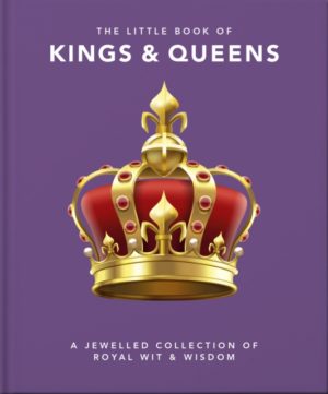 The Little Book of Kings & Queens : A Jewelled Collection of Royal Wit & Wisdom