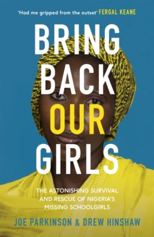 Bring Back Our Girls : The Astonishing Survival and Rescue of Nigeria's Missing Schoolgirls
