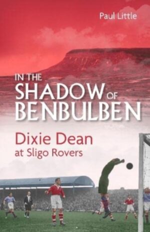 In the Shadow of Benbulben : Dixie Dean at Sligo Rovers