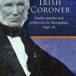 the irish coroner: death, murder and politics in co. monaghan, 1846 78