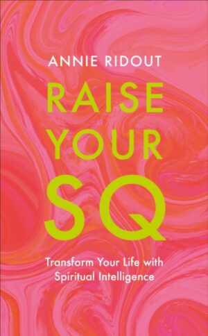 Raise Your SQ : Transform Your Life with Spiritual Intelligence