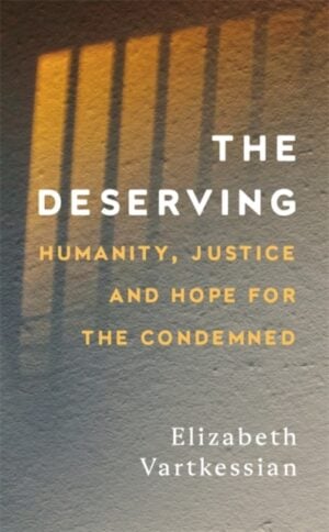 The Deserving : Humanity, Justice and Hope for the Condemned