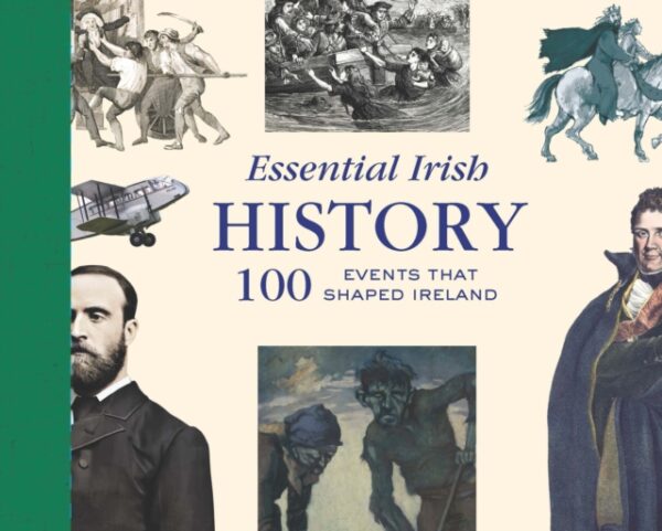 Essential Irish History : 100 Events that Shaped Ireland