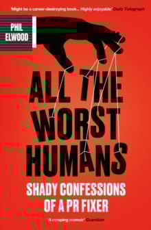 All The Worst Humans : Shady Confessions of a PR Fixer
