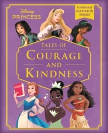 Disney Princess: Tales of Courage and Kindness : A stunning new Disney Princess treasury featuring 14 original illustrated stories