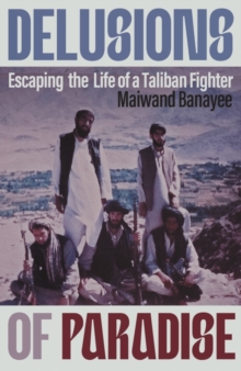 Delusions of Paradise : Escaping the Life of a Taliban Fighter