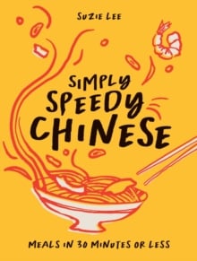 Simply Speedy Chinese : Meals in 30 Minutes or Less