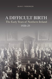 A Difficult Birth: The Early Years of Northern Ireland, 1920–1925