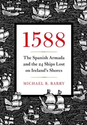 1588 : the spanish armada and the 24 ships lost on ireland's shores