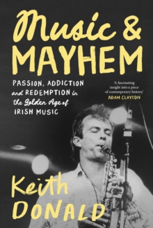 Music and Mayhem : One Man's Journey Through the Golden Era of Irish Music