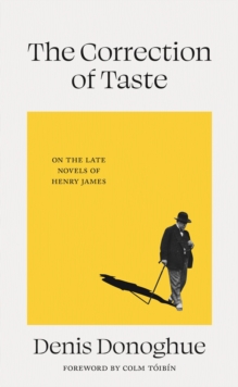 The Correction of Taste : The Late Fiction of Henry James