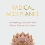 radical acceptance : awakening the love that heals fear and shame