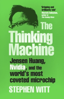 Thinking Machine : Jensen Huang, Nvidia, and the World's Most Coveted Microchip