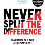 never split the difference : negotiating as if your life depended on it